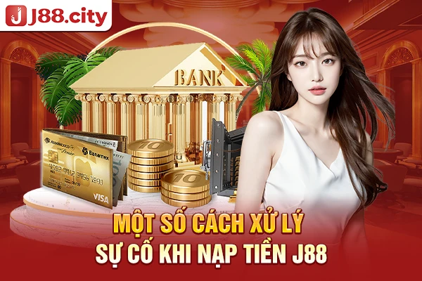 Một số cách xử lý sự cố khi nạp tiền J88
