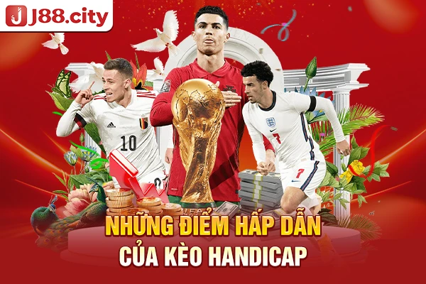 Những điểm hấp dẫn của kèo Handicap